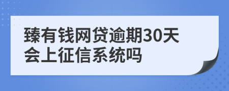 臻有钱网贷逾期30天会上征信系统吗