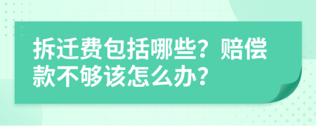 拆迁费包括哪些？赔偿款不够该怎么办？