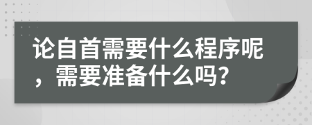 论自首需要什么程序呢，需要准备什么吗？