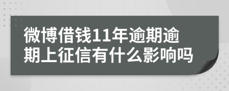 微博借钱11年逾期逾期上征信有什么影响吗