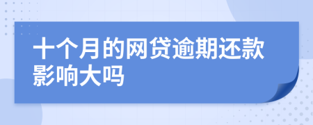 十个月的网贷逾期还款影响大吗