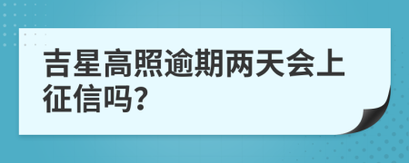 吉星高照逾期两天会上征信吗？