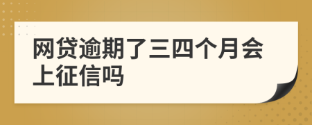 网贷逾期了三四个月会上征信吗