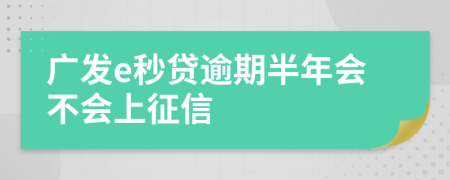 广发e秒贷逾期半年会不会上征信