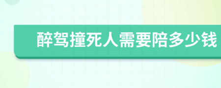 醉驾撞死人需要陪多少钱