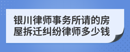 银川律师事务所请的房屋拆迁纠纷律师多少钱