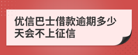 优信巴士借款逾期多少天会不上征信