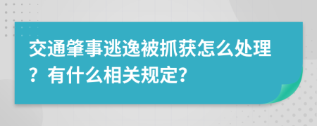 交通肇事逃逸被抓获怎么处理？有什么相关规定？