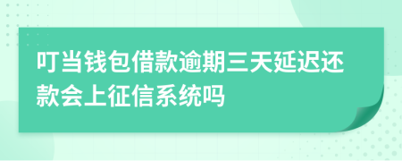 叮当钱包借款逾期三天延迟还款会上征信系统吗