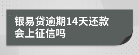 银易贷逾期14天还款会上征信吗