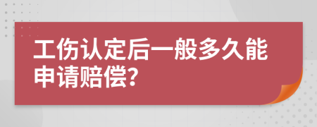 工伤认定后一般多久能申请赔偿？