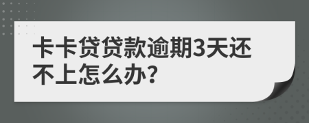 卡卡贷贷款逾期3天还不上怎么办？