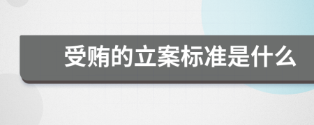 受贿的立案标准是什么