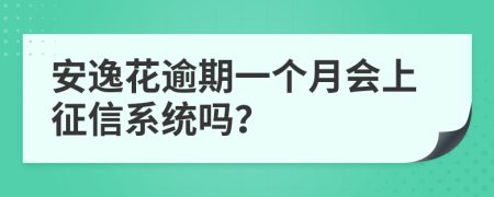 安逸花逾期一个月会上征信系统吗？