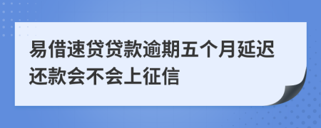 易借速贷贷款逾期五个月延迟还款会不会上征信