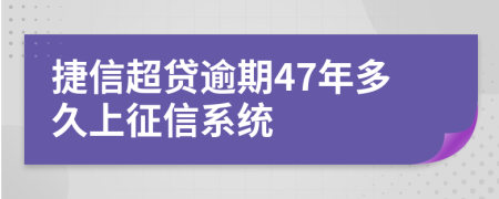 捷信超贷逾期47年多久上征信系统