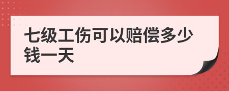 七级工伤可以赔偿多少钱一天