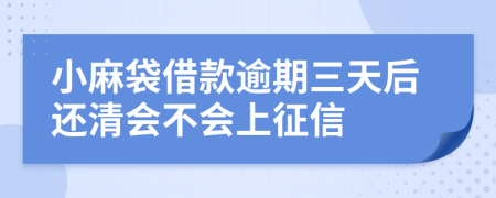 小麻袋借款逾期三天后还清会不会上征信