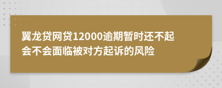 翼龙贷网贷12000逾期暂时还不起会不会面临被对方起诉的风险