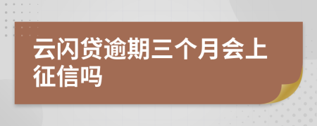 云闪贷逾期三个月会上征信吗