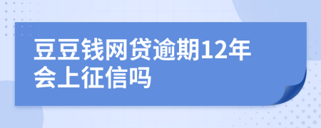 豆豆钱网贷逾期12年会上征信吗