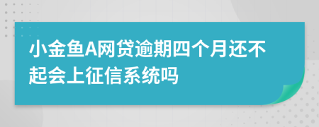 小金鱼A网贷逾期四个月还不起会上征信系统吗