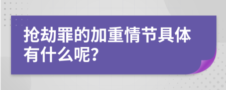 抢劫罪的加重情节具体有什么呢？