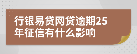 行银易贷网贷逾期25年征信有什么影响