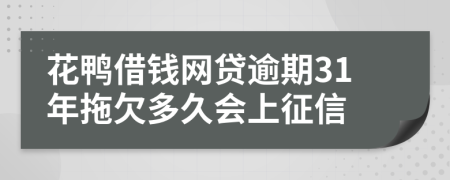 花鸭借钱网贷逾期31年拖欠多久会上征信