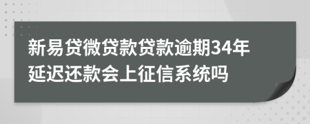 新易贷微贷款贷款逾期34年延迟还款会上征信系统吗