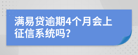 满易贷逾期4个月会上征信系统吗？