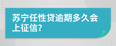 苏宁任性贷逾期多久会上征信？