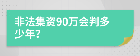 非法集资90万会判多少年？