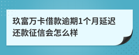 玖富万卡借款逾期1个月延迟还款征信会怎么样