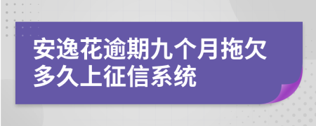 安逸花逾期九个月拖欠多久上征信系统