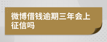 微博借钱逾期三年会上征信吗