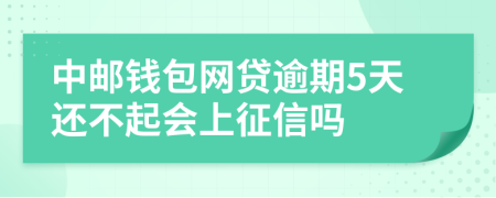 中邮钱包网贷逾期5天还不起会上征信吗