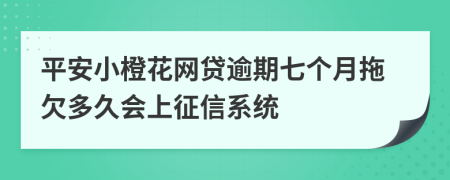 平安小橙花网贷逾期七个月拖欠多久会上征信系统