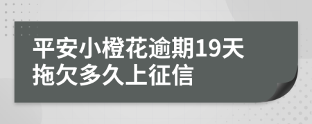 平安小橙花逾期19天拖欠多久上征信