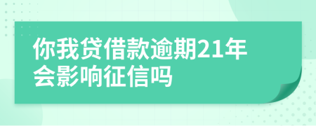 你我贷借款逾期21年会影响征信吗
