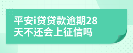 平安i贷贷款逾期28天不还会上征信吗