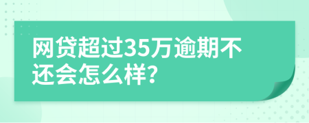 网贷超过35万逾期不还会怎么样？