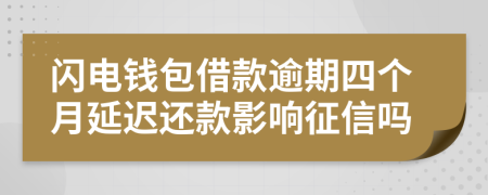 闪电钱包借款逾期四个月延迟还款影响征信吗