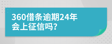 360借条逾期24年会上征信吗？