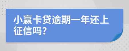 小赢卡贷逾期一年还上征信吗？