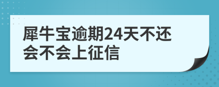 犀牛宝逾期24天不还会不会上征信