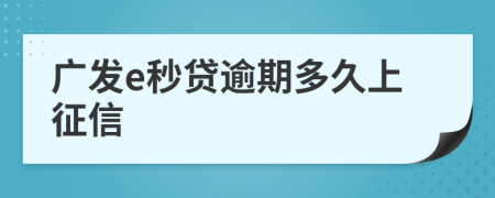 广发e秒贷逾期多久上征信