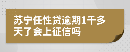 苏宁任性贷逾期1千多天了会上征信吗