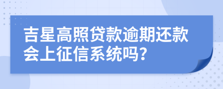 吉星高照贷款逾期还款会上征信系统吗？