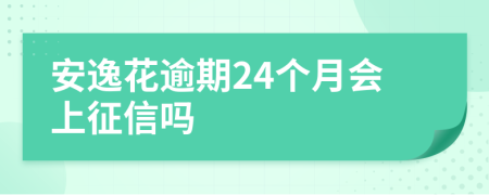 安逸花逾期24个月会上征信吗